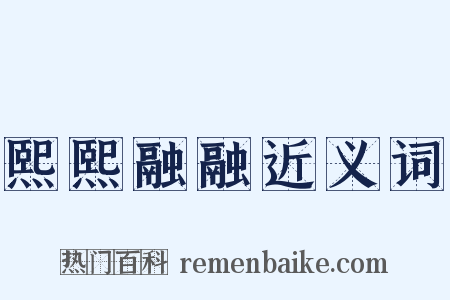 熙熙融融近义词是什么意思的图片